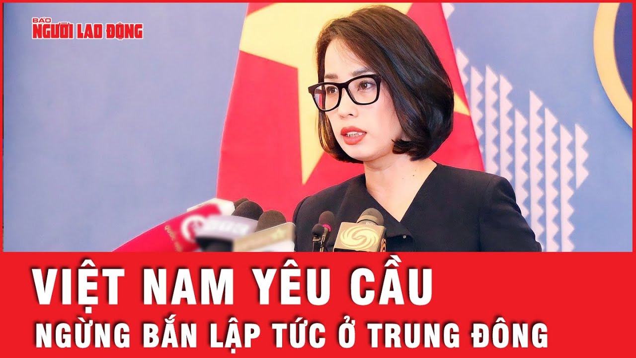 Việt Nam yêu cầu ngừng bắn ngay lập tức ở Trung Đông | Tin tức