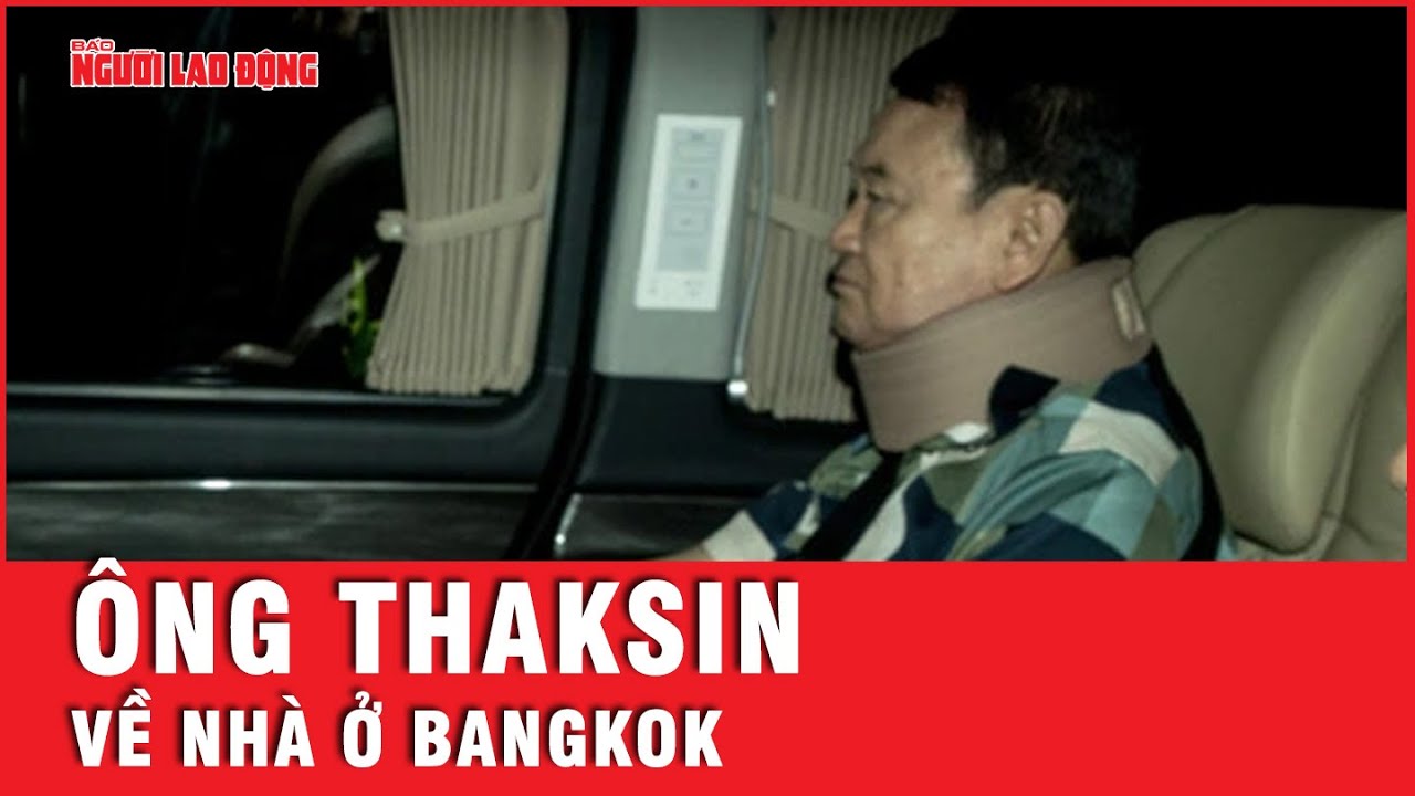 Cựu Thủ tướng Thaksin về nhà ở Bangkok | Tin thế giới