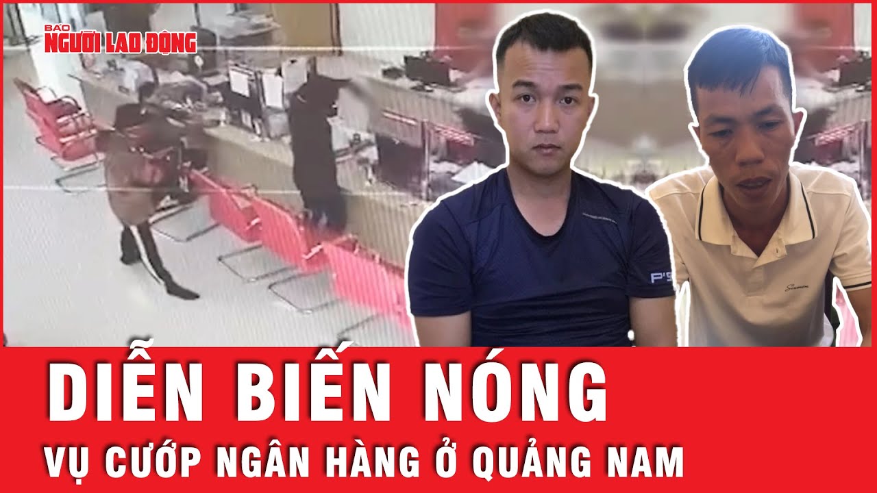 Diễn biến nóng về 2 nghi phạm cướp ngân hàng tại Quảng Nam | Tin tức