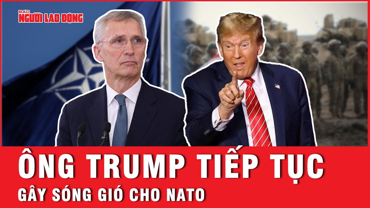 Ông Trump tiếp tục gây sóng gió cho NATO | Báo Người Lao Động