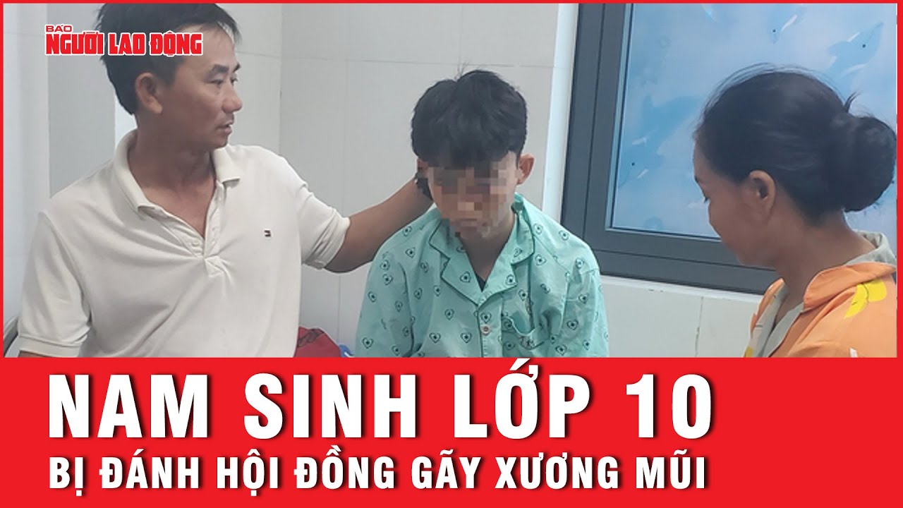 Một học sinh lớp 10 ở Bình Định bị nhóm bạn cùng trường đánh gãy xương mũi | Tin nhanh