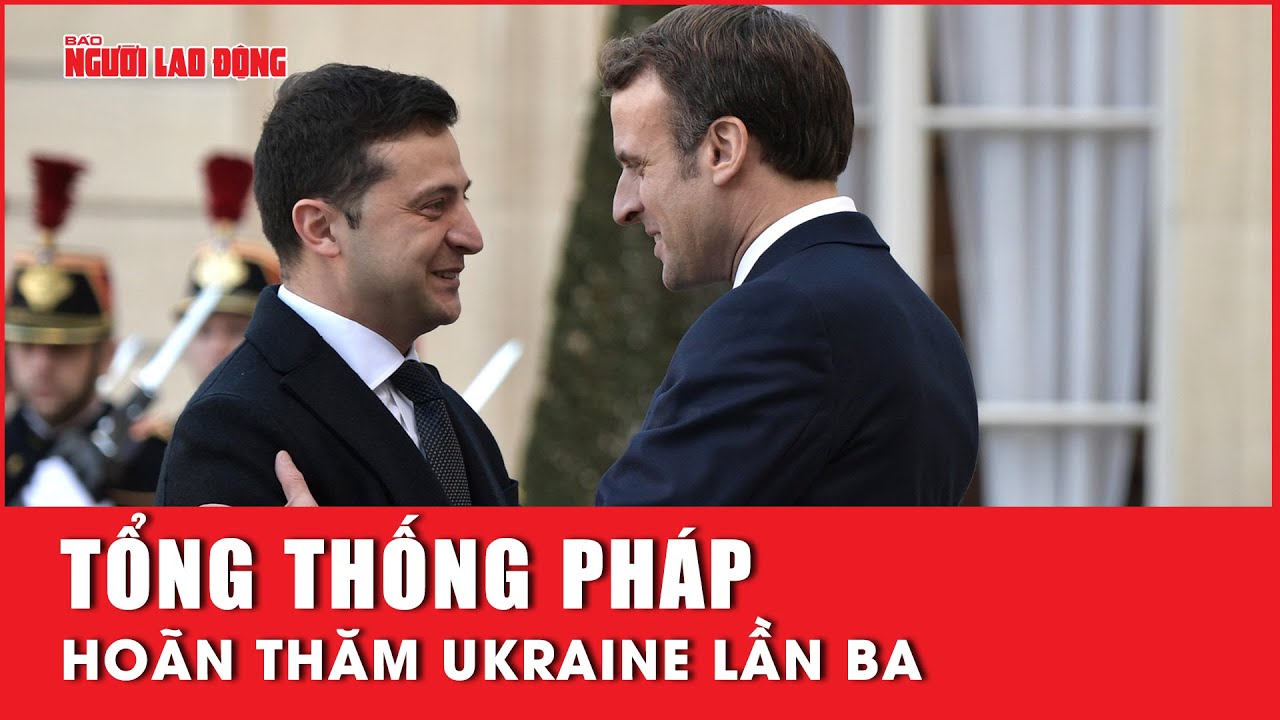 Tổng thống Pháp hoãn thăm Ukraine lần ba | Báo Người Lao Động