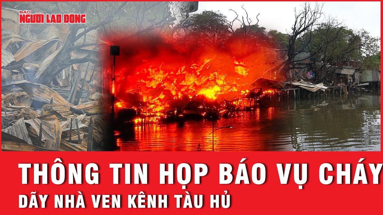 Thông tin họp báo vụ cháy dãy nhà ven kênh Tàu Hủ | Báo Người Lao Động