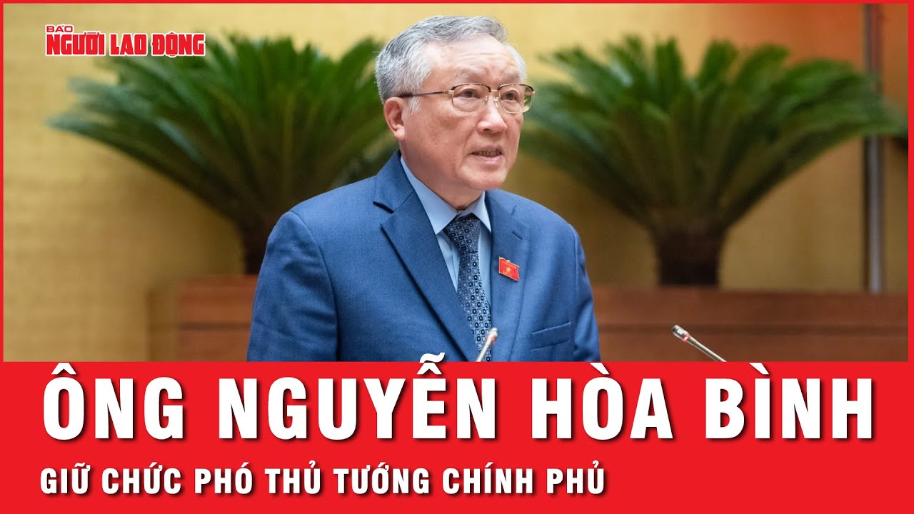 Ông Nguyễn Hòa Bình được Quốc hội phê chuẩn giữ chức Phó Thủ tướng Chính phủ | Thời sự