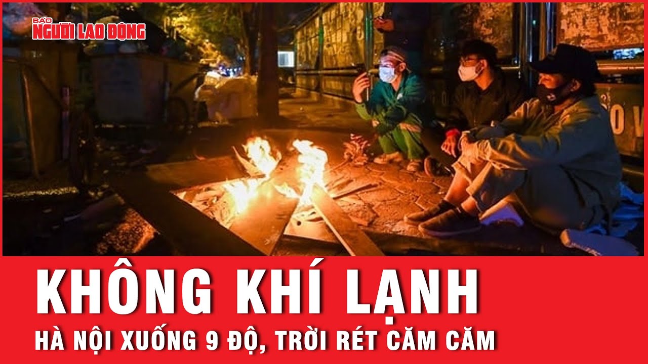 Trời Hà Nội rét căm căm khi nhiệt độ xuống 9 độ vì đón thêm không khí lạnh tăng cường | Tin tức