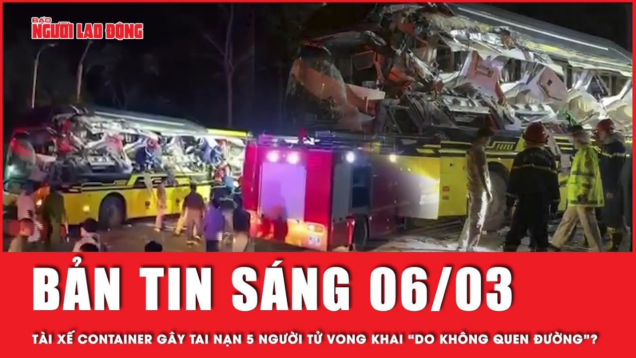 Thời sự sáng 6-3: Tai nạn thảm khốc 5 người tử vong: Tài xế xe container khai gì về nguyên nhân?