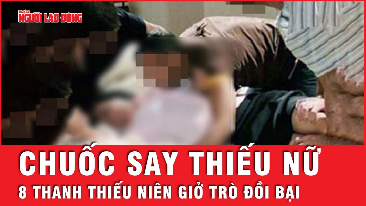 8 thanh thiếu niên chuốc say thiếu nữ 16 tuổi rồi giở trò đồi bại | Tin nhanh