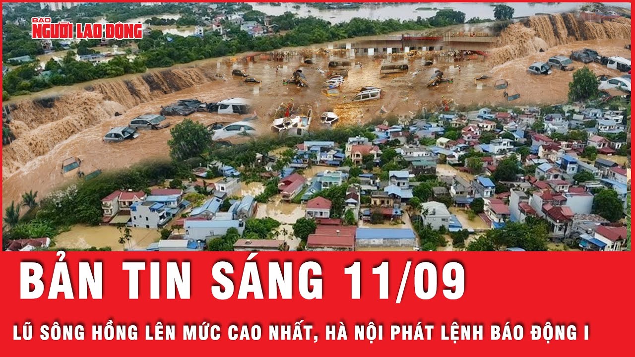 Thời sự sáng ngày 11-9: Lũ sông Hồng lên mức cao nhất, Hà Nội phát lệnh Báo động I | Người lao động