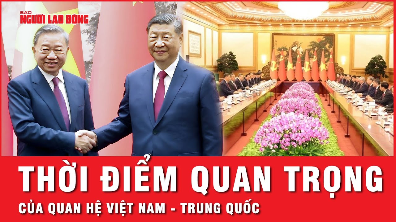 Tổng Bí thư, Chủ tịch Tập Cận Bình: Thời điểm quan trọng để đưa quan hệ Việt - Trung lên tầm cao mới