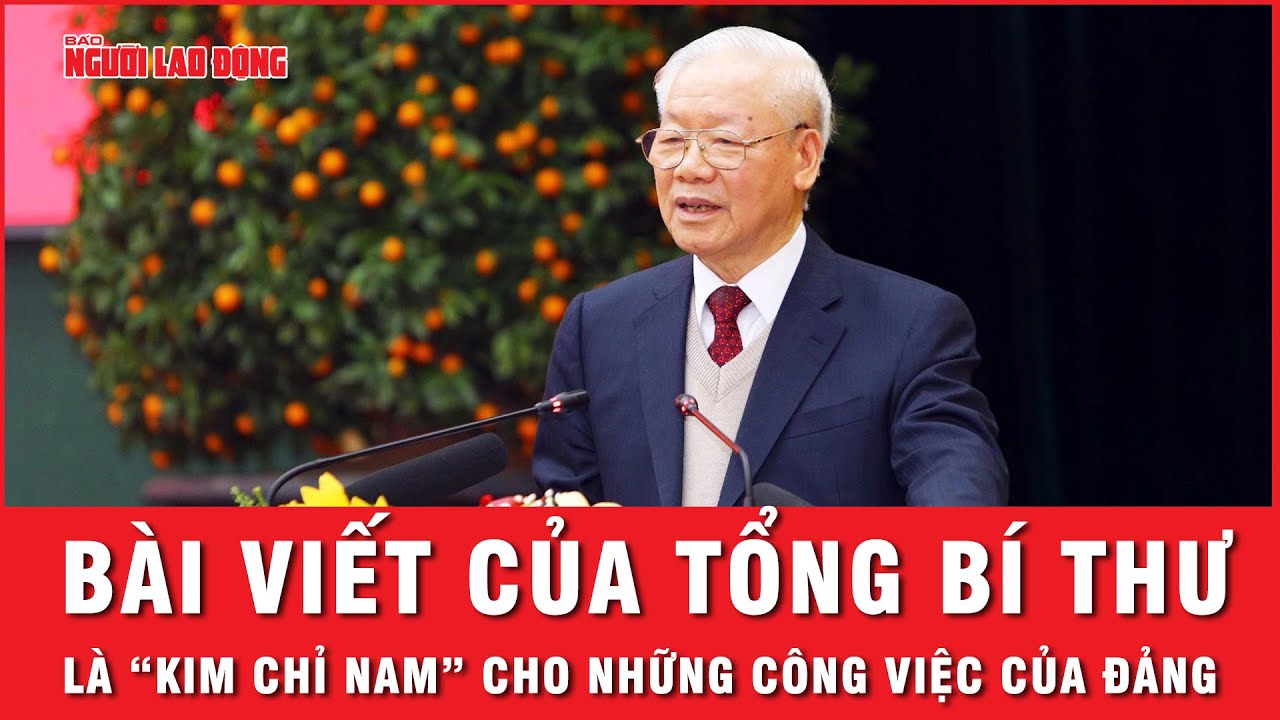 Bài viết của Tổng Bí thư Nguyễn Phú Trọng: "Kim chỉ nam" cho những công việc của Đảng | Tin tức