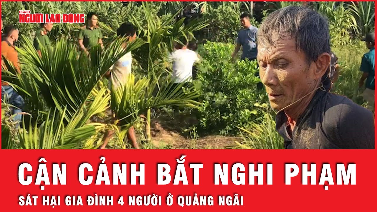 Cận cảnh quá trình bắt nghi phạm sát hại gia đình 4 người trong một gia đình ở Quảng Ngãi | Tin tức