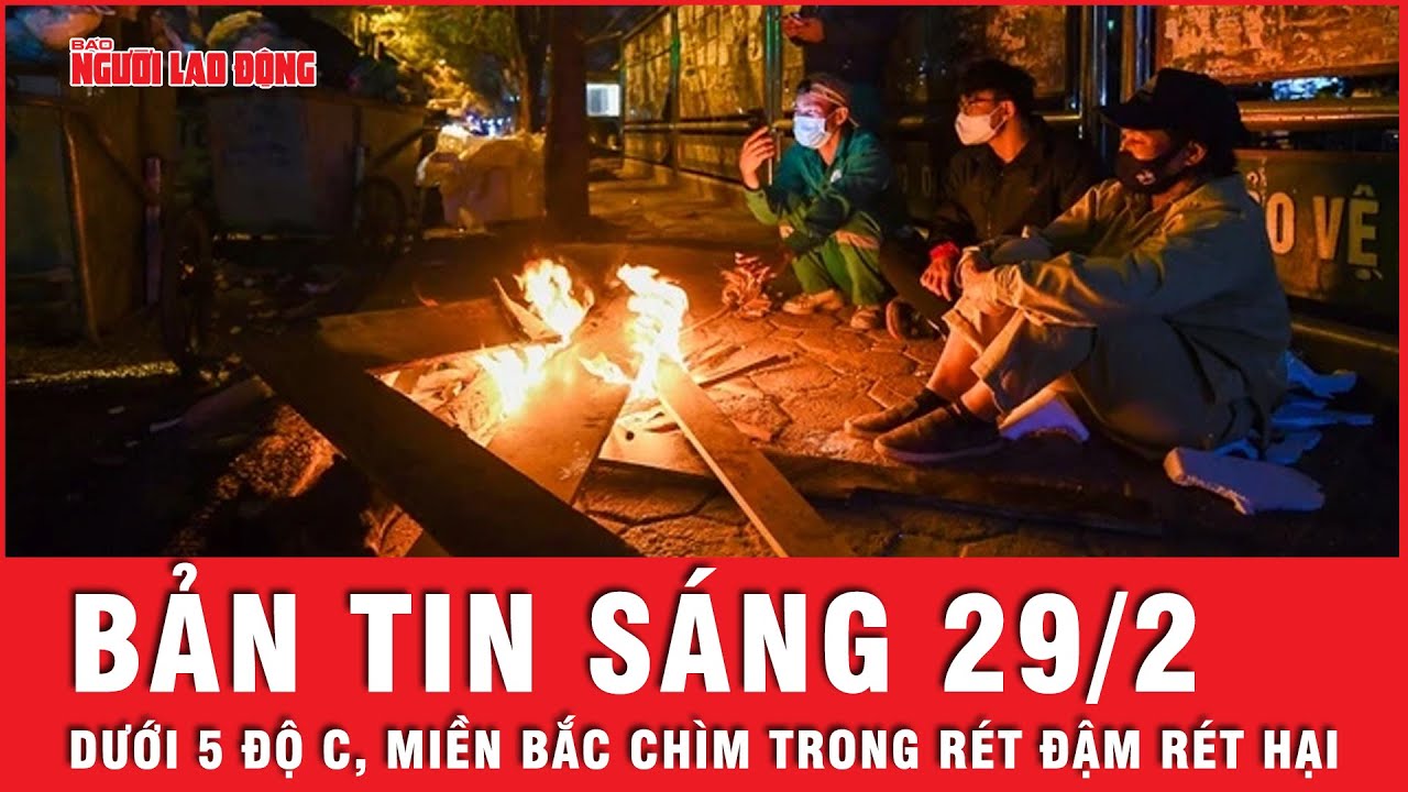 Thời sự sáng 29-2: Không khí lạnh tăng cường, miền Bắc chìm trong rét hại, có nơi dưới 5 độ C