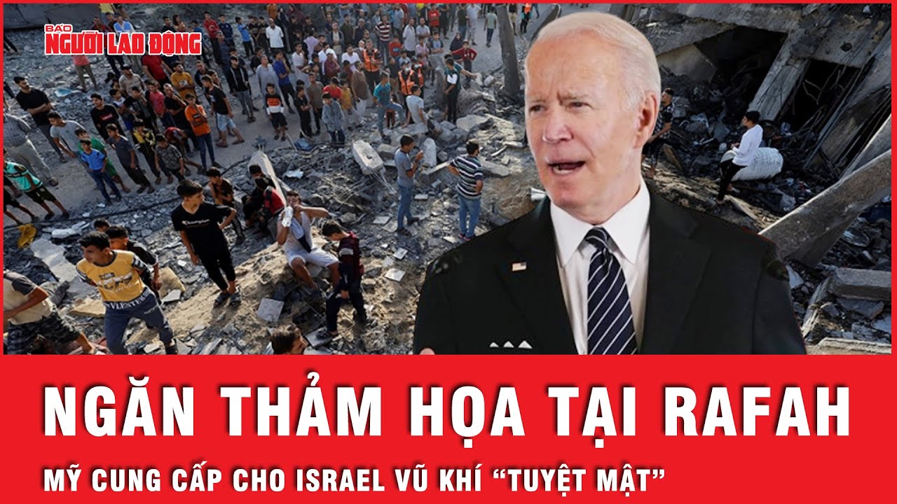 Vũ khí “tuyệt mật” Mỹ cung cấp cho Israel để ngăn chặn cuộc tấn công lớn vào thành phố Rafah