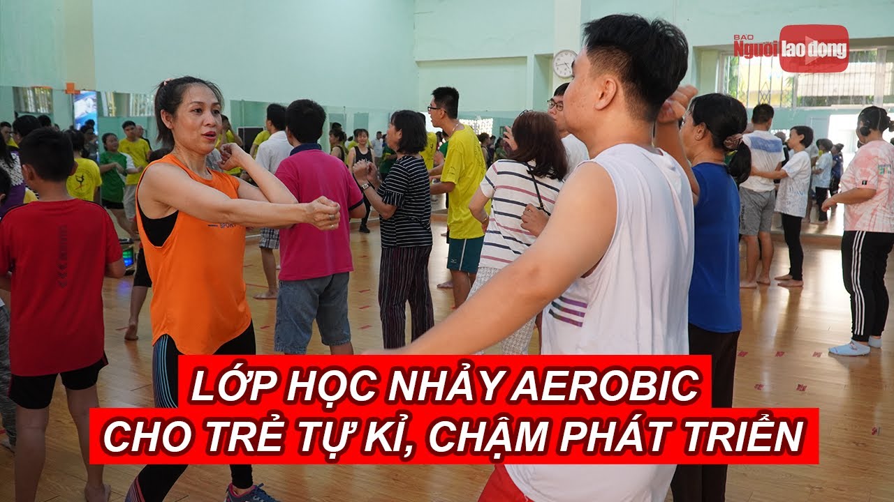 Lớp học nhảy Aerobic dành cho trẻ tự kỷ | NLĐO