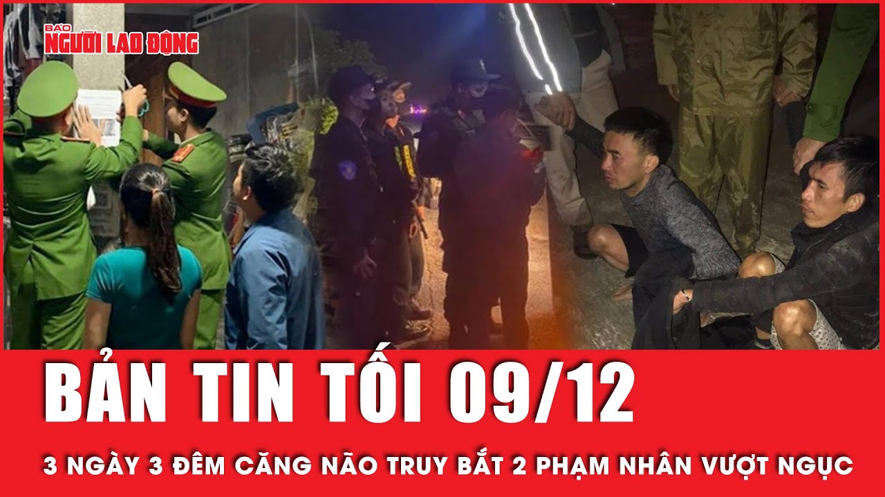 Thời sự tối 9-12: Hành trình 3 ngày 3 đêm căng não truy bắt 2 phạm nhân trốn trại | Tin tức