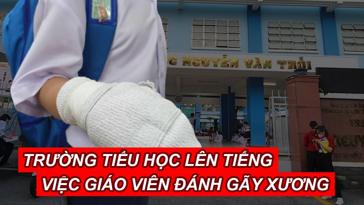 Trường TH Nguyễn Văn Trỗi lên tiếng việc giáo viên đánh gãy xương ngón tay | Báo Người Lao Động