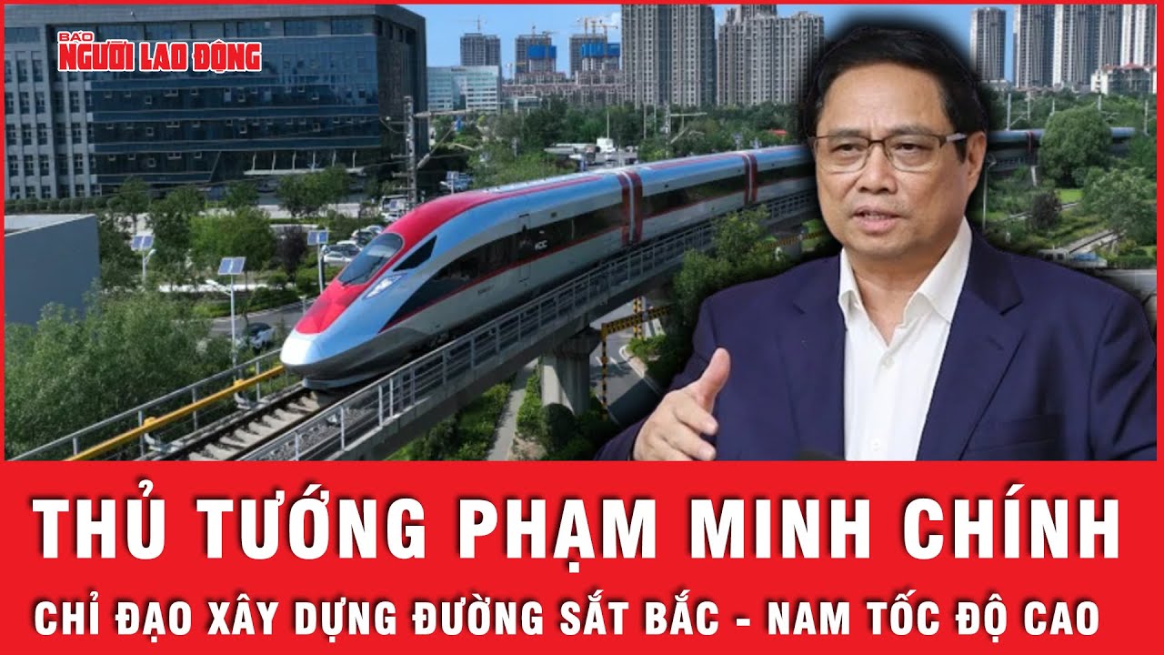 Thủ tướng Phạm Minh Chính: Xây dựng đường sắt Bắc - Nam tốc độ cao 350km/h trong 10 năm | Tin tức