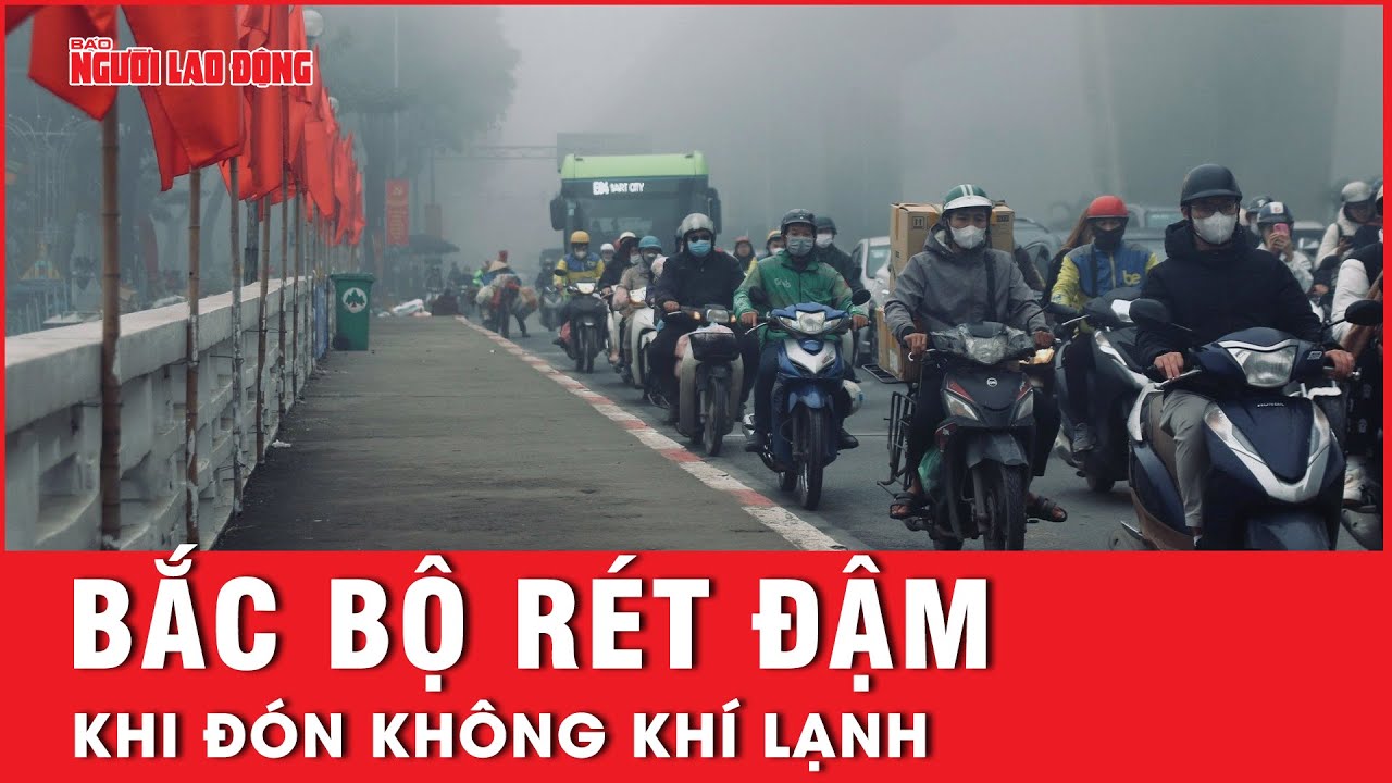 Không khí lạnh tăng cường, Bắc Bộ trời rét đậm, người dân chật vật đi làm sáng sớm | Tin tức