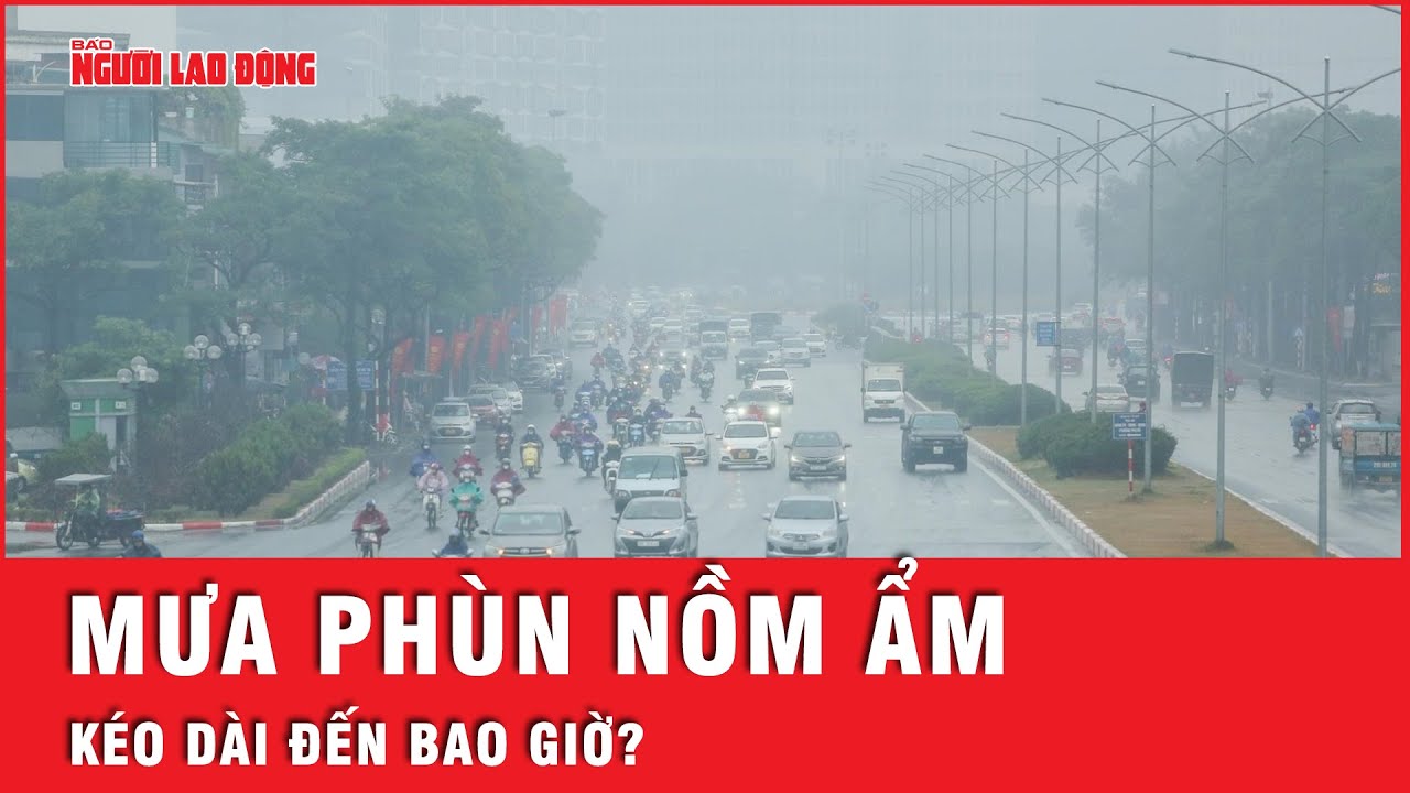 Thời tiết nồm ẩm, mưa phùn gây khó chịu ở miền Bắc sẽ kéo dài đến khi nào? | Tin tức