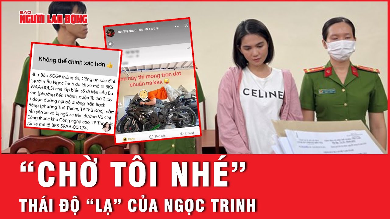 “Chờ tôi nhé” - thái độ “lạ” của Ngọc Trinh trước khi bị khởi tố, bắt tạm giam | Báo Người Lao Động