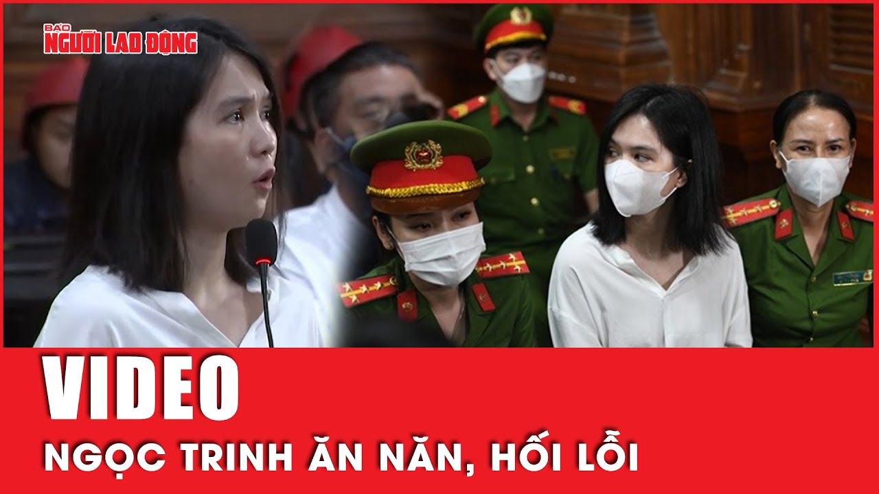 Công bố video chi tiết lời ăn năn, hối lỗi của Ngọc Trinh: “Bị cáo rất nhớ người thân” | Tin tức