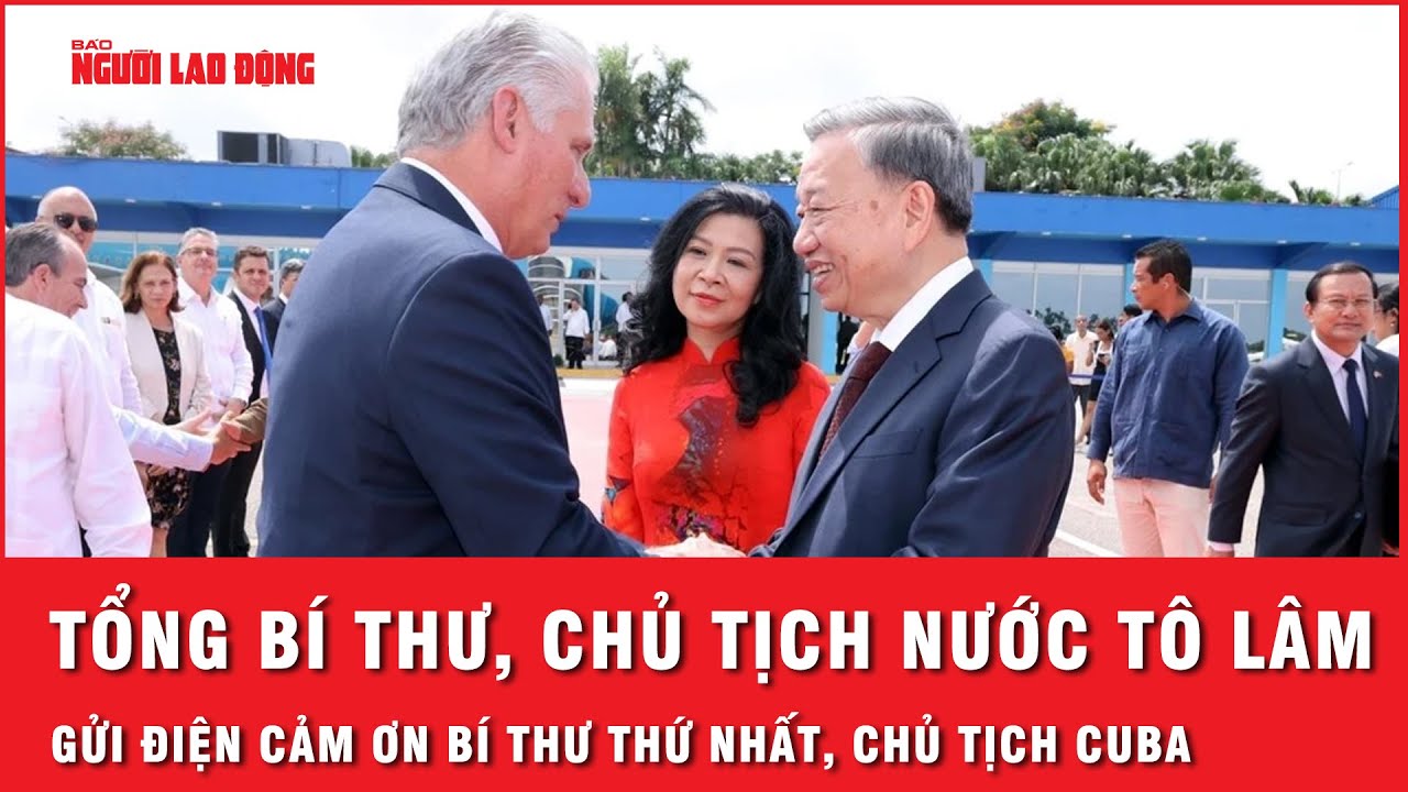 Tổng Bí thư, Chủ tịch nước Tô Lâm gửi Điện cảm ơn Bí thư Thứ nhất, Chủ tịch Cuba | Thời sự