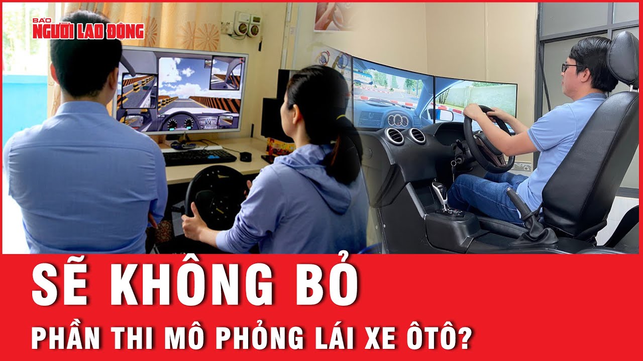 Sẽ không bỏ phần thi mô phỏng lái xe ôtô? | Báo Người Lao Động