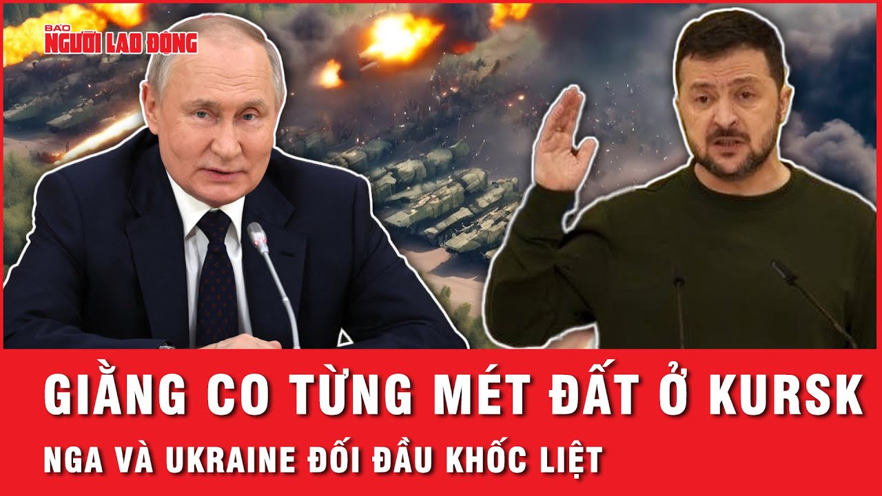 Nga - Ukraine giằng co tại Kursk: Moscow phản đòn quyết liệt trước những đợt công kích của Kiev