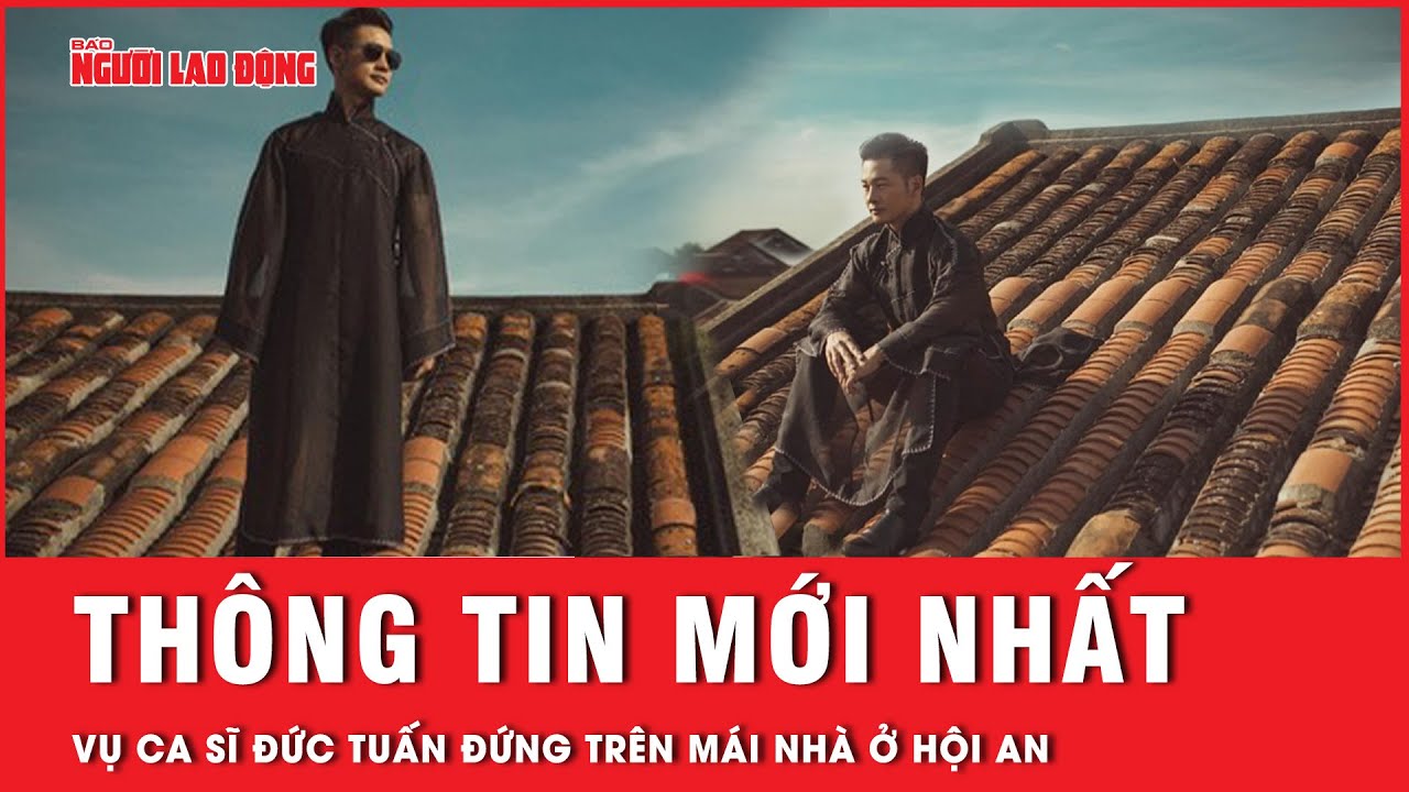 Thông tin mới nhất vụ ca sĩ Đức Tuấn khiến dân mạng sục sôi khi chụp ảnh đứng trên mãi nhà ở Hội An