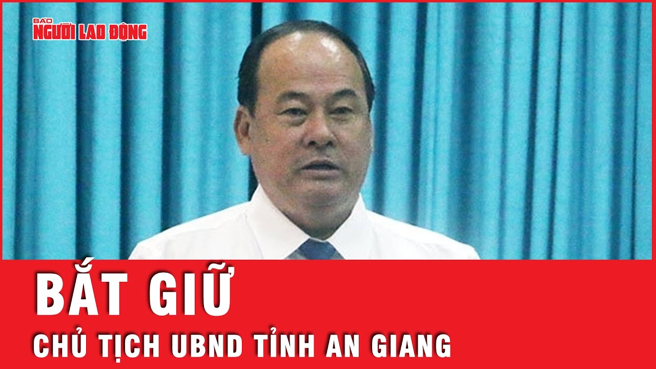 Chủ tịch UBND tỉnh An Giang Nguyễn Thanh Bình bị bắt | Tin nhanh