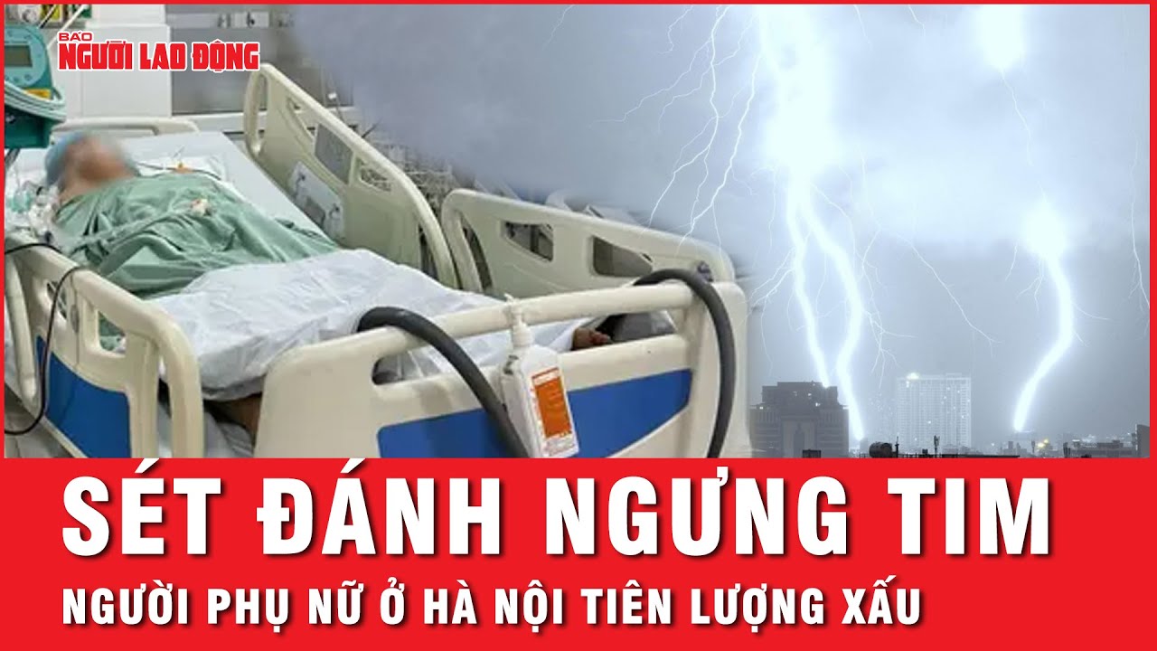 Thông tin mới nhất về tình hình sức khỏe của người phụ nữ bị sét đánh ngưng tim tại Hà Nội | Tin tức