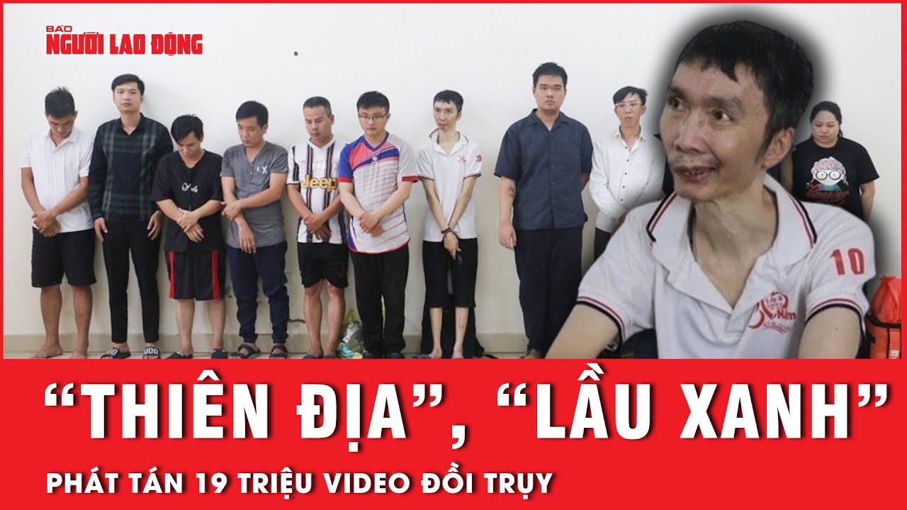 Bí mật “đen tối” của hai trang web “Thiên địa” và “Lầu xanh”: Hơn 19 triệu video đồi trụy | Tin tức