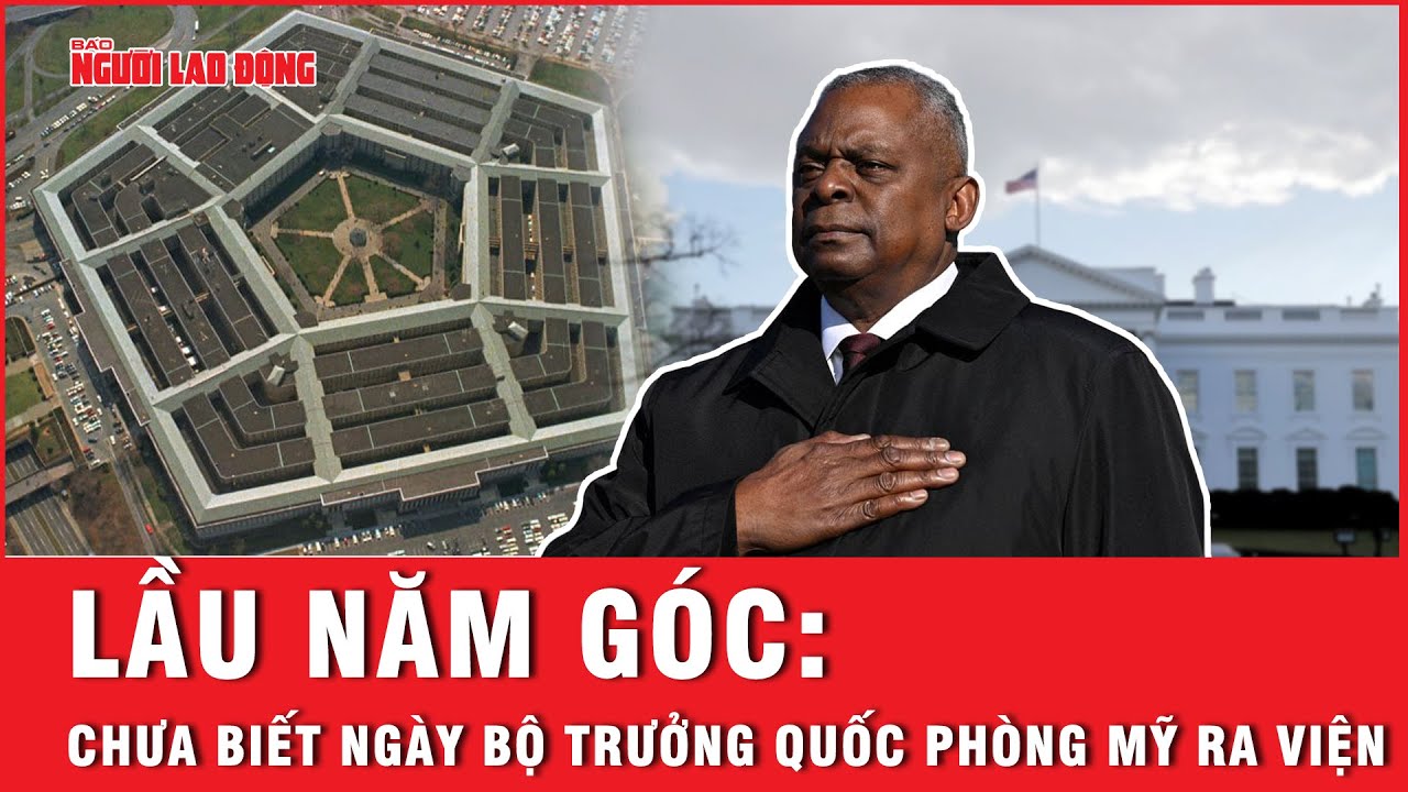 Lầu Năm Góc: Chưa biết ngày Bộ trưởng Quốc phòng Mỹ ra viện | Báo Người Lao Động