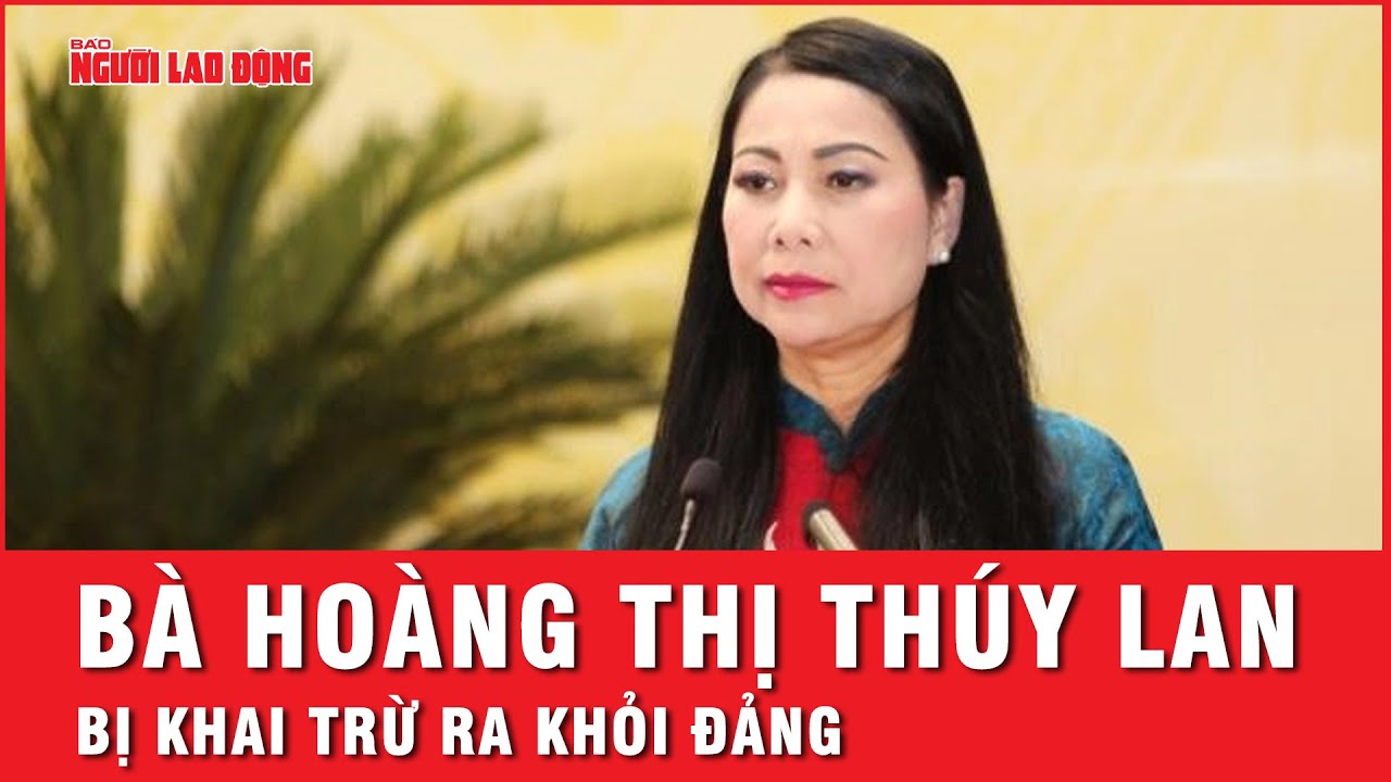 Nguyên Bí thư tỉnh ủy tỉnh Vĩnh Phúc Hoàng Thị Thúy Lan bị khai trừ ra khỏi Đảng | Tin tức