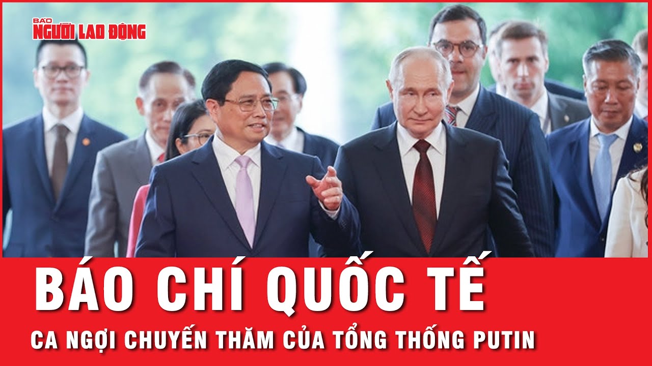 Truyền thông quốc tế đồng loạt đưa tin ca ngợi chuyến thăm của Tổng thống Nga Vladimir Putin