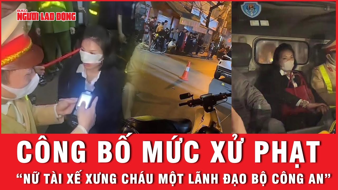 Công bố mức xử phạt “nữ tài xế xưng cháu một lãnh đạo Bộ Công an” | Báo Người Lao Động