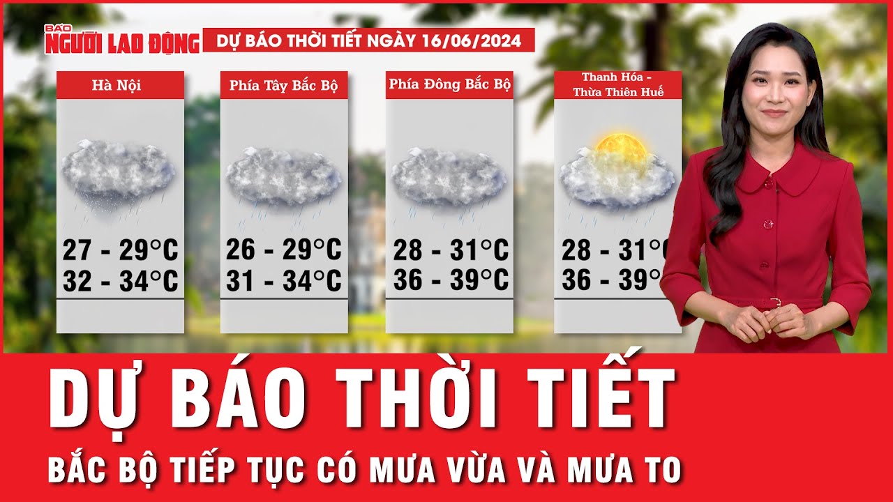 Dự báo thời tiết 16-6: Bắc bộ tiếp tục có mưa vừa và mưa to, cảnh báo lũ quét | Tin tức