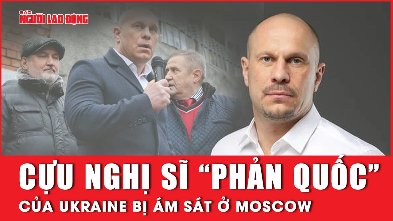 Cựu nghị sĩ "phản quốc" của Ukraine bị ám sát ở Moscow | Báo Người Lao Động