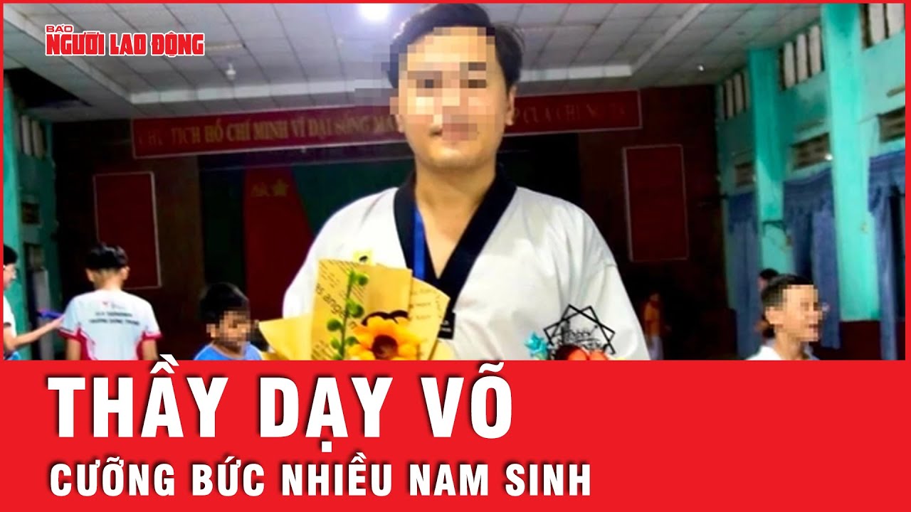 Bắt giữ khẩn cấp thầy dạy võ cưỡng bức nhiều nam sinh | Tin nhanh