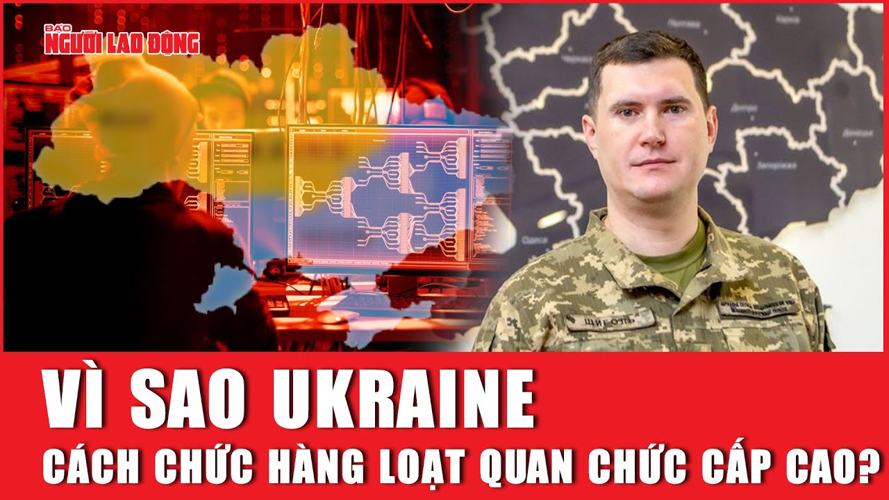 Vì sao Ukraine cách chức hàng loạt quan chức cấp cao? | Báo Người Lao Động