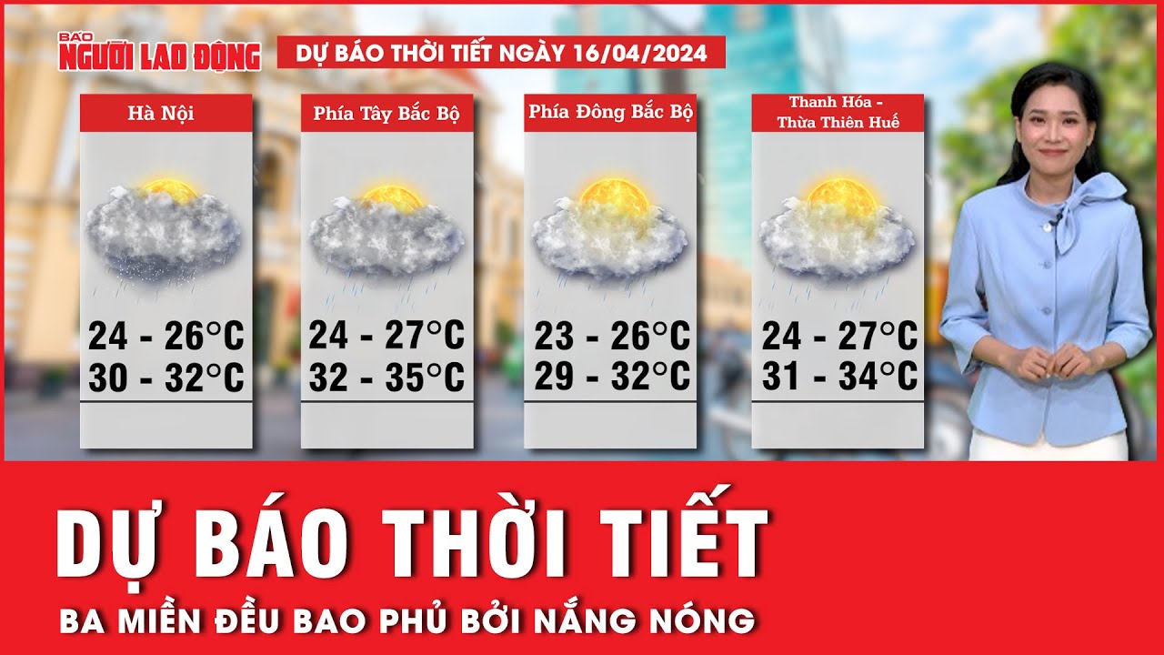 Dự báo thời tiết 16-4: Nắng nóng kéo dài ở khắp 3 miền, một số tỉnh nhiệt độ chạm ngưỡng gần 40 độ