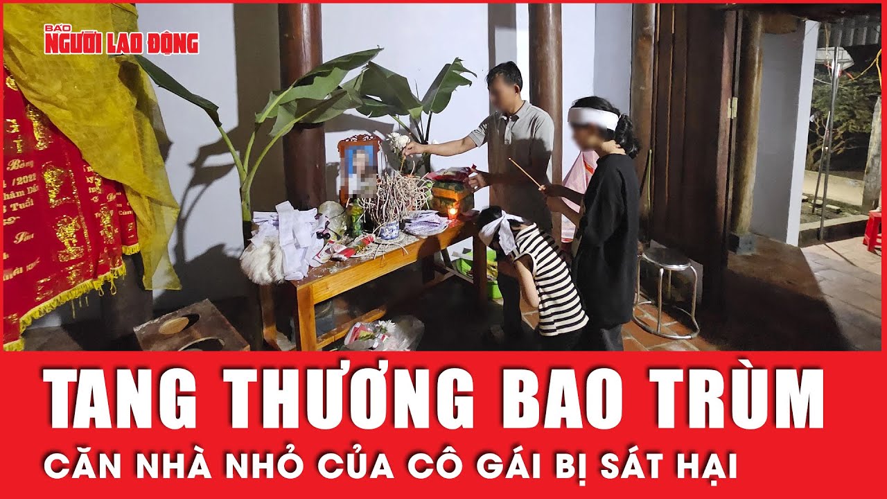 Tang thương bao trùm ngôi nhà nhỏ của cô gái xinh đẹp 21 tuổi bị sát hại hôm mùng 7 Tết | Tin tức