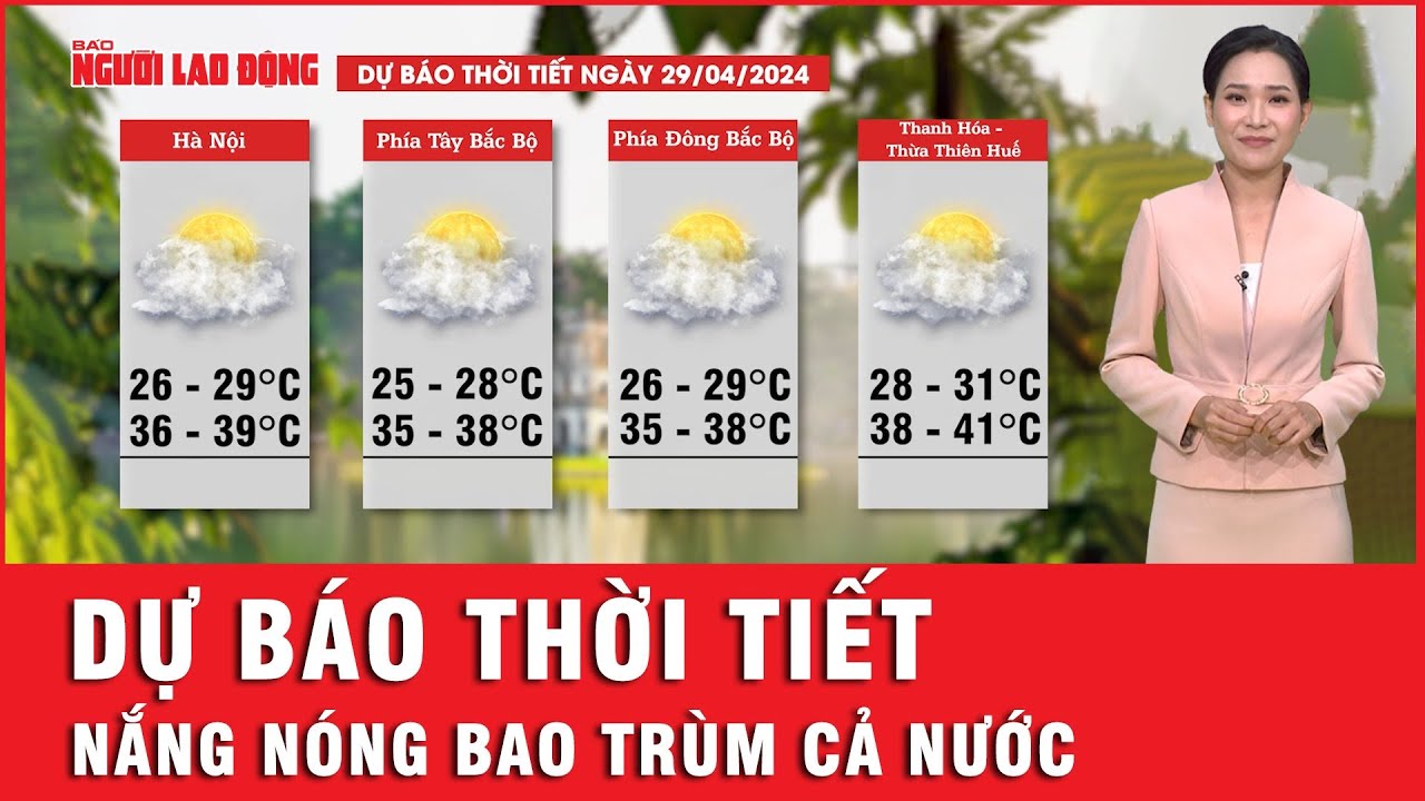 Dự báo thời tiết 29-4: Nắng nóng bao trùm cả nước, người dân cần cẩn thận khi đi chuyển | Tin tức