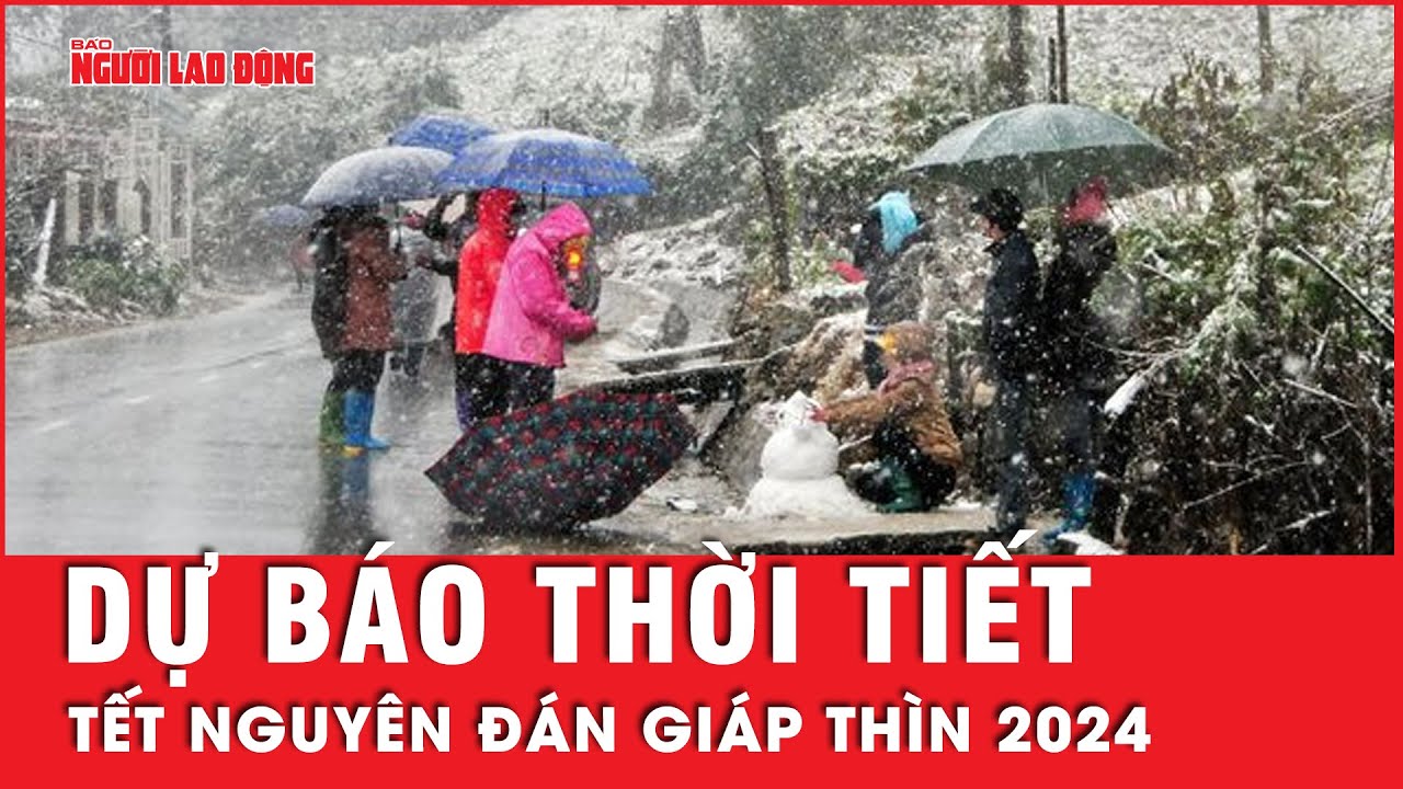 Dự báo thời tiết Tết Giáp Thìn 2024: Miền Bắc đón không khí lạnh, miền Nam nắng ráo | Tin tức