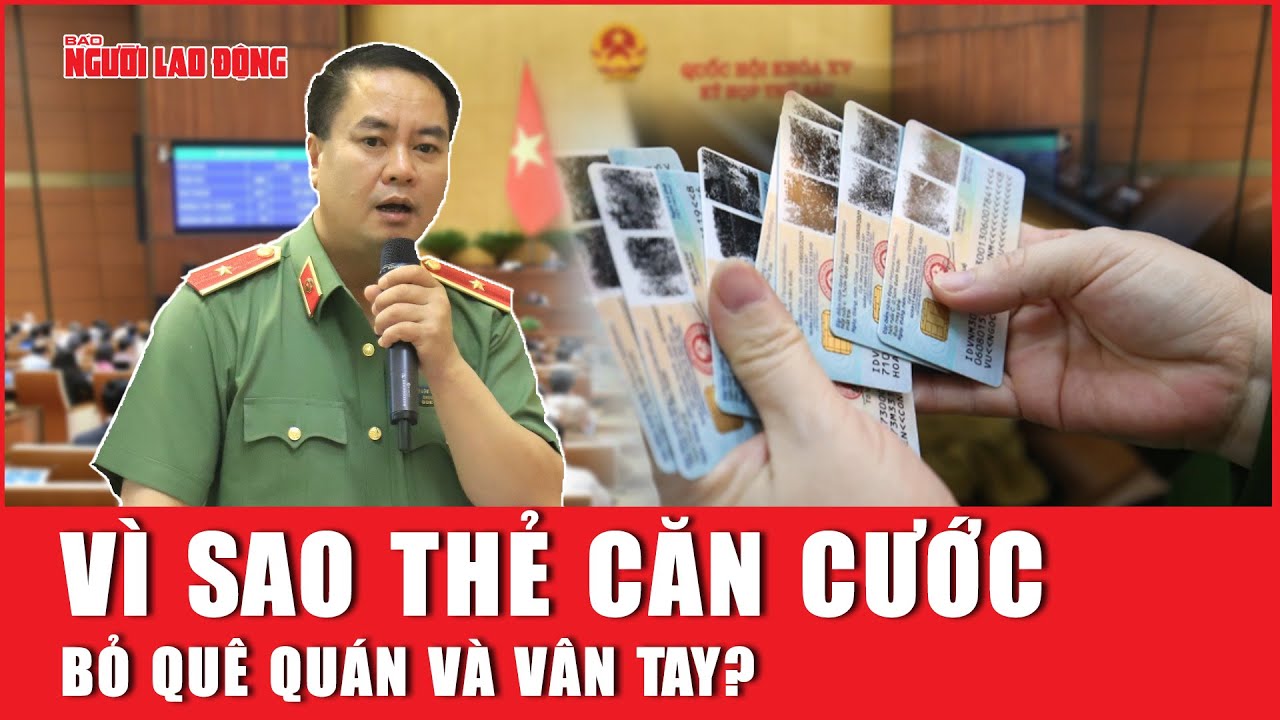 Vì sao bỏ quê quán và vân tay trên thẻ căn cước? | Báo Người Lao Động