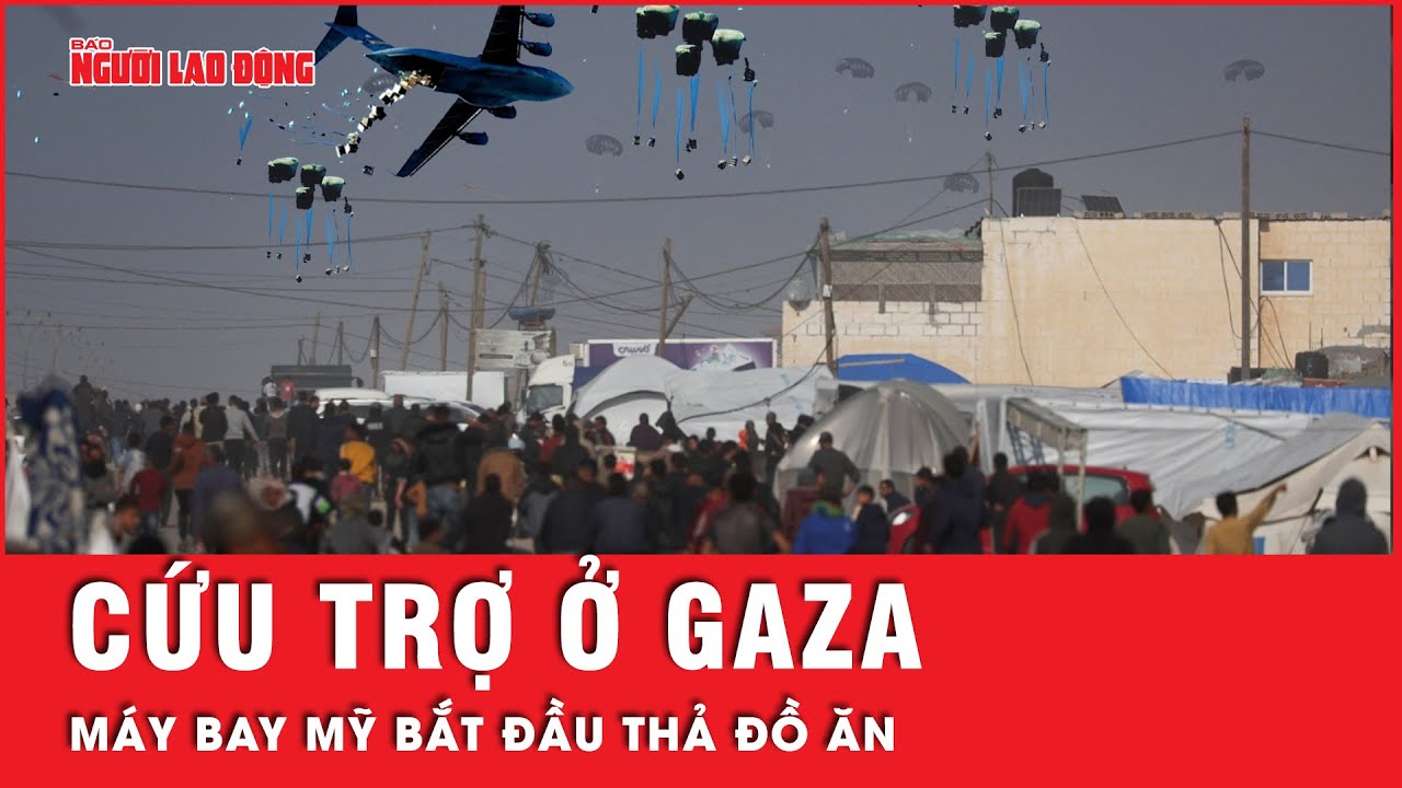 Máy bay quân sự Mỹ bắt đầu thả hàng cứu trợ ở Gaza, sức ép lên Tổng thống Biden ngày càng lớn