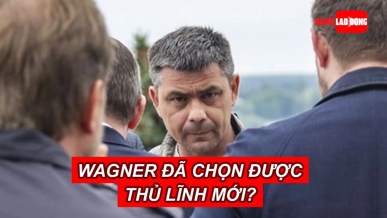 Wagner đã chọn được thủ lĩnh mới? | Báo Người Lao Động