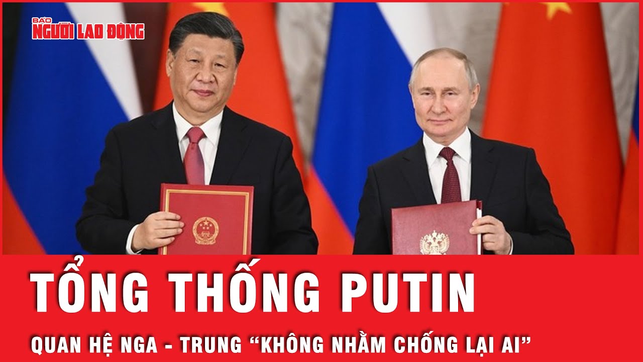 Tổng thống Putin: Quan hệ giữa Nga và Trung Quốc “không nhằm chống lại bất kỳ ai” | Tin thế giới