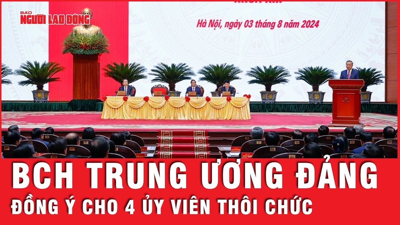 Ban Chấp hành Trung ương Đảng đồng ý cho 4 Ủy viên Trung ương thôi giữ các chức vụ | Thời sự