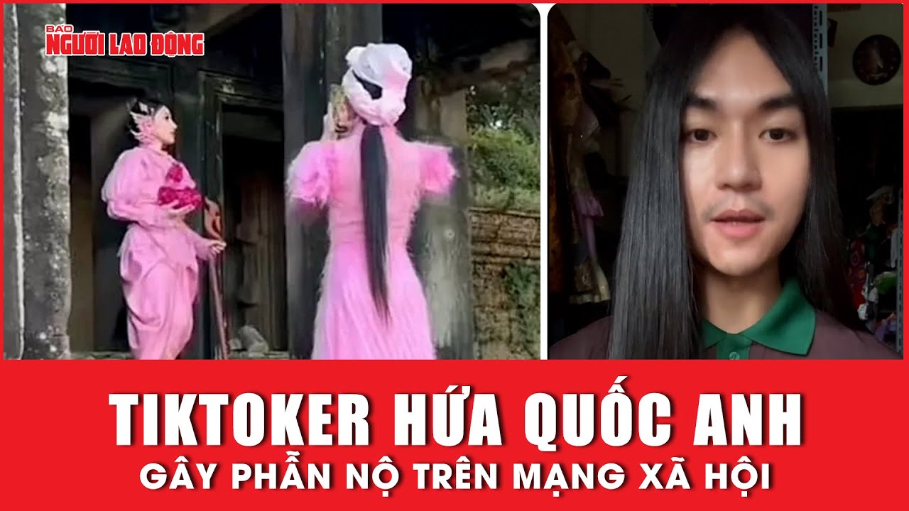 TikToker Hứa Quốc Anh gây phẫn nộ trên mạng xã hội | Báo Người Lao Động